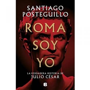 Roma soy yo: La verdadera historia de Julio César - Santiago Posteguillo