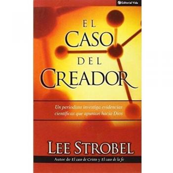 El Caso Del Creador: A Journalist Investigates Scientific Evidence That Points Toward God