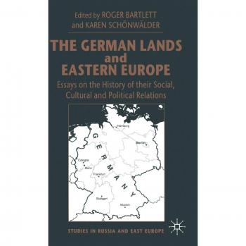 The German Lands and Eastern Europe: Essays on the History of their Social, Cultural and Political Relations: Essays in the History of Their Social, ... Relations