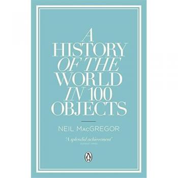Historia del Mundo en 100 Objetos por el Dr. Neil MacGregor