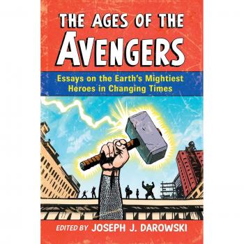The Avengers Through Time: Essays on Earth's Mightiest Heroes