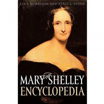 Mary Shelley Comprehensive Encyclopedia: A Complete Guide to the Life and Works of Mary Shelley