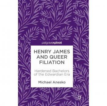 Henry James and Queer Filiation: Hardened Bachelors of the Edwardian Era