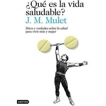 ¿Qué es la vida saludable?: Mitos y verdades sobre la salud para vivir más y mejor - MULET J.M.