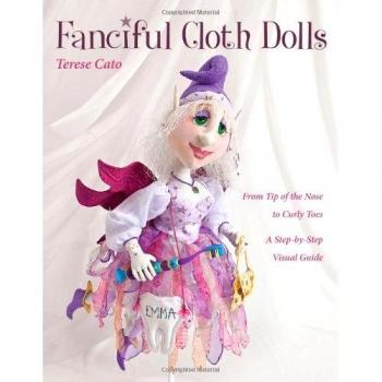 Fanciful Cloth Dolls: From Tip of the Nose to Curly Toes―Step-by-Step Visual Guide