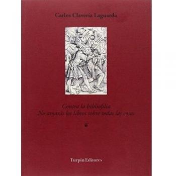Contra La Bibliofilia. No Amarás Los Libros Sobre Todas Las Cosas