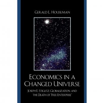 Economics in a Changed Universe: Globalization and the Future of Free Enterprise by Joseph E. Stiglitz