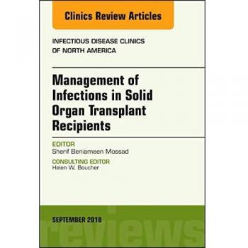 Management of Infections in Solid Organ Transplant Recipients, An Issue of Infectious Disease Clinics of North America, 1e: Volume 32-3