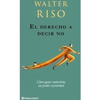 El derecho a decir no: Cómo ganar autoestima sin perder asertividad. - Walter Riso