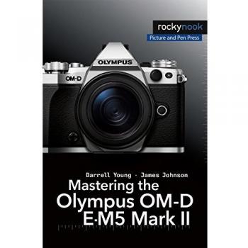 Mastering the Olympus Om-d E-M5 Mark II