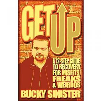 Get Up: A 12-Step Guide to Recovery for Misfits, Freaks, and Weirdos: A 12-Step Guide to Recovery for Misfits, Freaks, and Weirdos