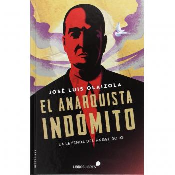 EL ANARQUISTA INDÓMITO: La leyenda del «ángel rojo» - JOSÉ LUIS OLAIZOLA