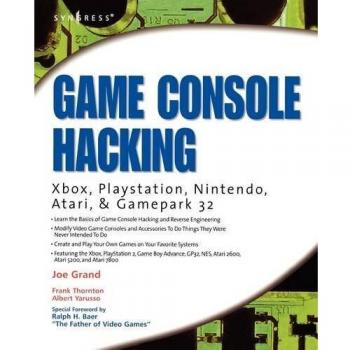 Game Console Hacking: Xbox, PlayStation, Nintendo, Game Boy, Atari, & Gamepark 32: Xbox, PlayStation, Nintendo, Game Boy, Atari and Sega