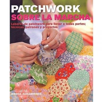 Patchwork sobre la marcha: labores de patchwork para llevar a todas partes : técnicas, patrones y proyectos