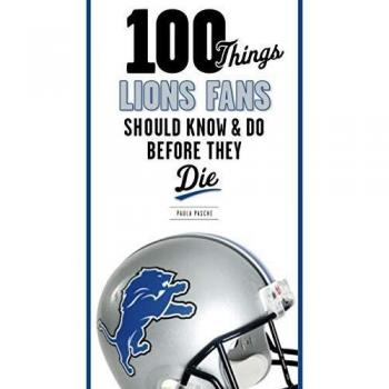 100 Things Lions Fans Should Know & Do Before They Die