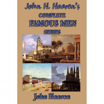 John H. Haaren's Complete Famous Men Series: A Comprehensive Biography Collection
