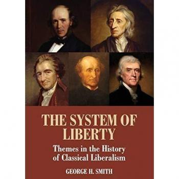 The System of Liberty: Themes In The History Of Classical Liberalism
