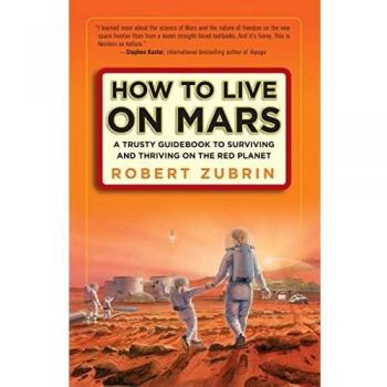 How to Live on Mars: A Trusty Guidebook to Surviving and Thriving on the Red Planet