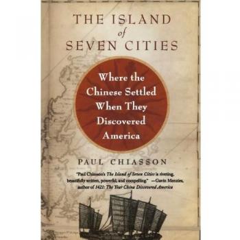 The Island of Seven Cities: Chinese Exploration in America by Paul Chiasson