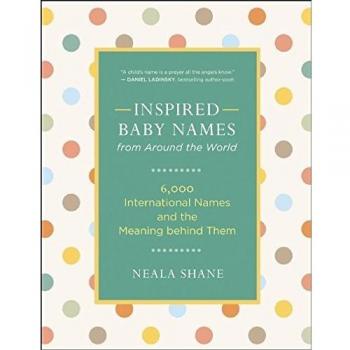 Inspired Baby Names from Around the World: 6,000 International Names and the Meaning Behind Them: 6,000 Favorite Worldwide Names and the Meaning Behind Them