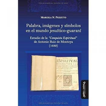 Palabra, imágenes y símbolos en el mundo jesuítico-guaraní. Estudio de la Conqu