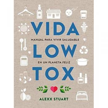 Vida low tox: Manual para vivir saludable en un planeta feliz