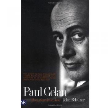 Paul Celan: The Resilient Poet - A Biography of the Jewish Survivor by John Felstiner