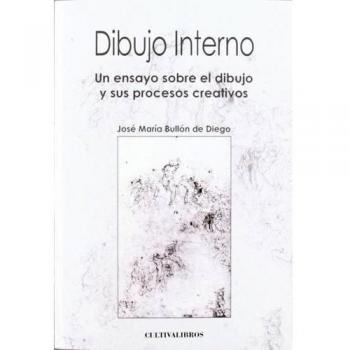 Dibujo Interno: Un Ensayo Sobre El Dibujo Y Sus Procesos Creativos.