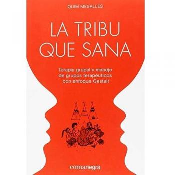 La tribu que sana: Terapia grupal y manejo de grupos terapéuticos con enfoque Gestalt