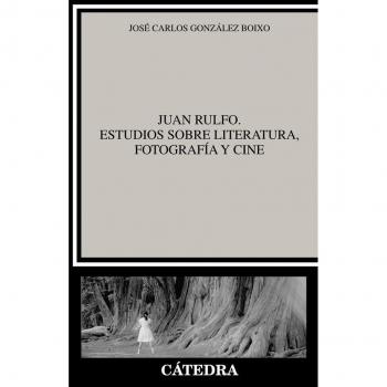 Juan Rulfo. Estudios sobre literatura, fotografía y cine