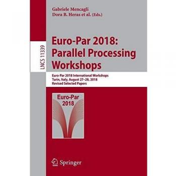 Euro-Par 2018: Parallel Processing Workshops : Euro-Par 2018 International Workshops, Turin, Italy, August 27-28, 2018, Revised Selected Papers: 11339