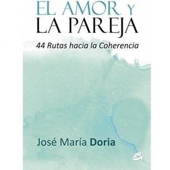 El Amor Y La Pareja: 44 Rutas hacia la coherencia - Doria, José María