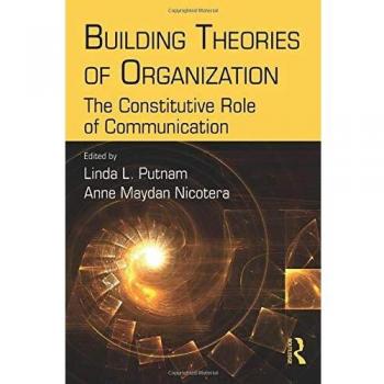 Building Theories of Organization: The Constitutive Role of Communication
