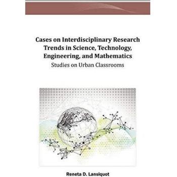 Casos sobre Tendencias Interdisciplinarias en Investigación de Ciencia, Tecnología, Ingeniería y Matemáticas: Estudios en Aulas Urbanas (Avances en Tecnologías Educativas y Diseño Instruccional)