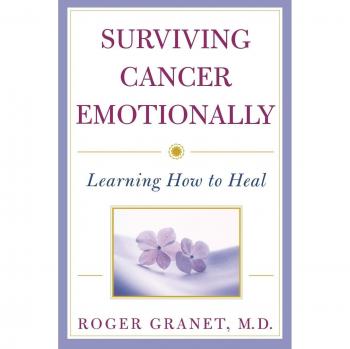 Emotional Healing Guide for Cancer Survivors: Surviving Cancer Emotionally by Roger Granet (Paperback)