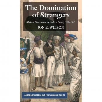 The Domination of Strangers: Modern Governance in Eastern India, 1780-1835