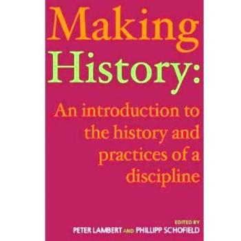 Making History: An Introduction to the History and Practices of a Discipline