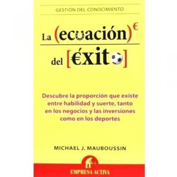 La ecuación del éxito: Descubre la proporción que existe entre habilidad y suerte, tanto en los negocios y las inversiones como en los deportes