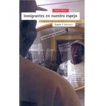 Inmigrantes en nuestro espejo : inmigración y discurso periodístico en la prensa española