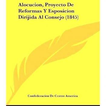 Alocucion, Proyecto de Reformas y Esposicion Dirijida Al Consejo