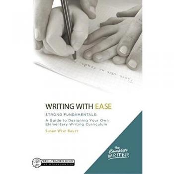 Writing with Ease: Strong Fundamentals: A Guide to Designing Your Own Elementary Writing Curriculum: 0