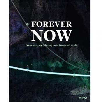 The Forever Now: Contemporary Painting in an Atemporal World