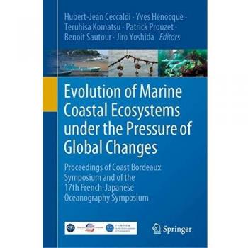 Evolution of Marine Coastal Ecosystems under the Pressure of Global Changes: Proceedings of Coast Bordeaux Symposium and of the 17th French-Japanese Oceanography Symposium