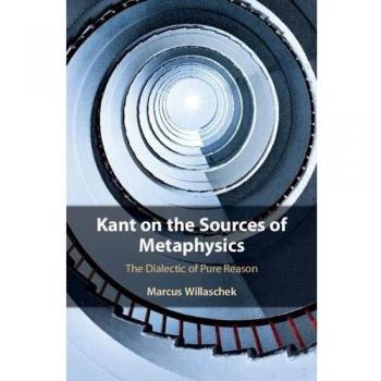 Kant on the Sources of Metaphysics: The Dialectic of Pure Reason