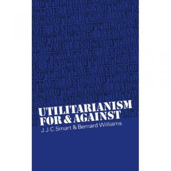 Utilitarianism: For and Against