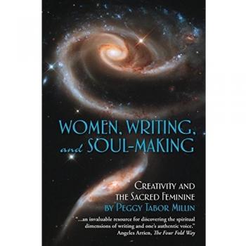 Women, Writing, and Soul-Making: Creativity and the Sacred Feminine by Peggy Tabor Millin