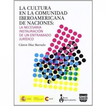 CULTURA EN LA COMUNIDAD IBEROAMERICANA DE NACIONES, LA: La necesaria instauración de un entramado jurídico