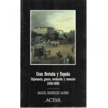 GRAN BRETAÑA Y ESPAÑA : DIPLOMACIA, GUERRA, REVOLU