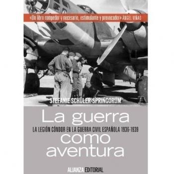 La guerra como aventura: La Legión Cóndor en la Guerra Civil española 1936-1939