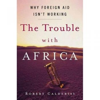 The Trouble with Africa: Insights on Foreign Aid Challenges by Robert Calderisi